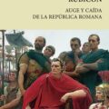 RUBICON. AUGE Y CAIDA DE LA REPUBLICA ROMANA – Tom Holland