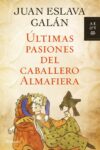 ÚLTIMAS PASIONES DEL CABALLERO ALMAFIERA – Juan Eslava Galán