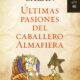 ÚLTIMAS PASIONES DEL CABALLERO ALMAFIERA – Juan Eslava Galán