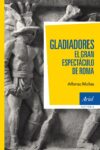 GLADIADORES, EL GRAN ESPECTÁCULO DE ROMA – Alfonso Mañas