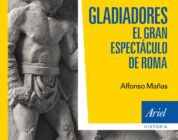 GLADIADORES, EL GRAN ESPECTÁCULO DE ROMA – Alfonso Mañas