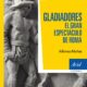GLADIADORES, EL GRAN ESPECTÁCULO DE ROMA – Alfonso Mañas