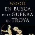 EN BUSCA DE LA GUERRA DE TROYA – Michael Wood