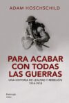 PARA ACABAR CON TODAS LAS GUERRAS – Adam Hochschild
