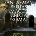 FANTASMAS, BRUJAS Y MAGOS DE GRECIA Y ROMA – Fernando Lillo Redonet