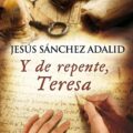 Y, DE REPENTE, TERESA – Jesús Sánchez Adalid