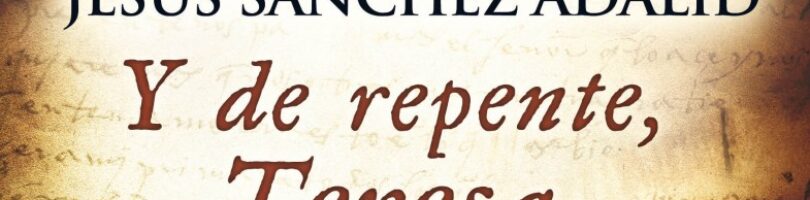Y, DE REPENTE, TERESA – Jesús Sánchez Adalid