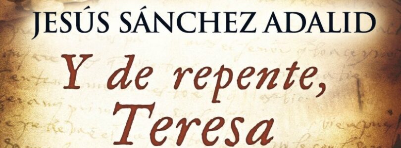 Y, DE REPENTE, TERESA – Jesús Sánchez Adalid