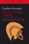 LA GUERRA QUE MATÓ A AQUILES – Caroline Alexander