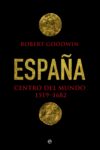 ESPAÑA. CENTRO DEL MUNDO, 1519/1682 – Robert Goodwin