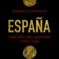 ESPAÑA. CENTRO DEL MUNDO, 1519/1682 – Robert Goodwin