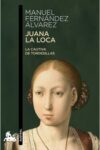 JUANA LA LOCA, LA CAUTIVA DE TORDESILLAS – Manuel Fernández Álvarez