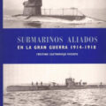SUBMARINOS ALEMANES EN LA GRAN GUERRA 1914-1918, SUBMARINOS ALIADOS EN LA GRAN GUERRA 1914-1918, GUERRA AL SUBMARINO OPERACION Q-SHIPS 1914-1918 y DESTRUYA AL KÖNIGSBERG A TODA COSTA – Cristino Castroviejo Vicente