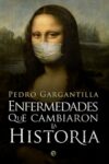 ENFERMEDADES QUE CAMBIARON LA HISTORIA – Pedro Gargantilla