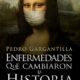 ENFERMEDADES QUE CAMBIARON LA HISTORIA – Pedro Gargantilla