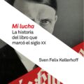 «MI LUCHA»: LA HISTORIA DEL LIBRO QUE MARCÓ EL SIGLO XX – Sven Felix Kellerhoff