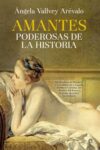 AMANTES PODEROSAS DE LA HISTORIA – Ángela Vallvey Arévalo