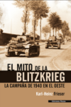EL MITO DE LA BLITZKRIEG: LA CAMPAÑA DE 1940 EN EL OESTE – Karl-Heinz Frieser