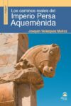 LOS CAMINOS REALES DEL IMPERIO PERSA AQUEMÉNIDA –  Joaquín Velázquez Muñoz