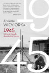 1945: CÓMO EL MUNDO DESCUBRIÓ EL HORROR – Annette Wiewiorka