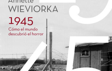 1945: CÓMO EL MUNDO DESCUBRIÓ EL HORROR – Annette Wiewiorka