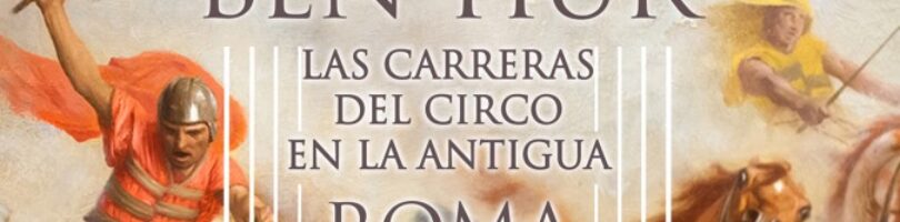 HIJOS DE BEN-HUR. LAS CARRERAS DEL CIRCO EN LA ANTIGUA ROMA – Fernando Lillo Redonet