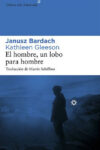 EL HOMBRE, UN LOBO PARA EL HOMBRE – Janusz Bardach y Kathleen Gleeson