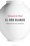 EL ORO BLANCO – Edmund de Waal