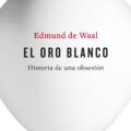 EL ORO BLANCO – Edmund de Waal