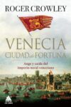 VENECIA. CIUDAD DE FORTUNA – Roger Crowley