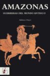 AMAZONAS. GUERRERAS DEL MUNDO ANTIGUO – Adrienne Mayor