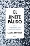 EL JINETE PÁLIDO. 1918: LA EPIDEMIA QUE CAMBIÓ EL MUNDO – Laura Spinney