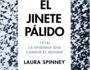 EL JINETE PÁLIDO. 1918: LA EPIDEMIA QUE CAMBIÓ EL MUNDO – Laura Spinney