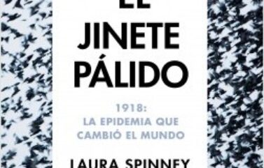 EL JINETE PÁLIDO. 1918: LA EPIDEMIA QUE CAMBIÓ EL MUNDO – Laura Spinney