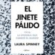 EL JINETE PÁLIDO. 1918: LA EPIDEMIA QUE CAMBIÓ EL MUNDO – Laura Spinney
