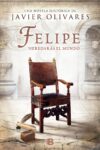 FELIPE: HEREDARÁS EL MUNDO – Javier Olivares