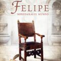 FELIPE: HEREDARÁS EL MUNDO – Javier Olivares