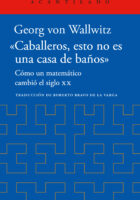 «CABALLEROS, ESTO NO ES UNA CASA DE BAÑOS». CÓMO UN MATEMÁTICO CAMBIÓ EL SIGLO XX – Georg von Wallwitz
