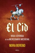 EL CID. VIDA Y LEYENDA DE UN MERCENARIO MEDIEVAL – Nora Berend