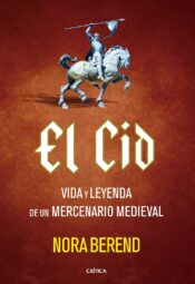«El Cid. Vida y leyenda de un mercenario medieval» de Nora Berend