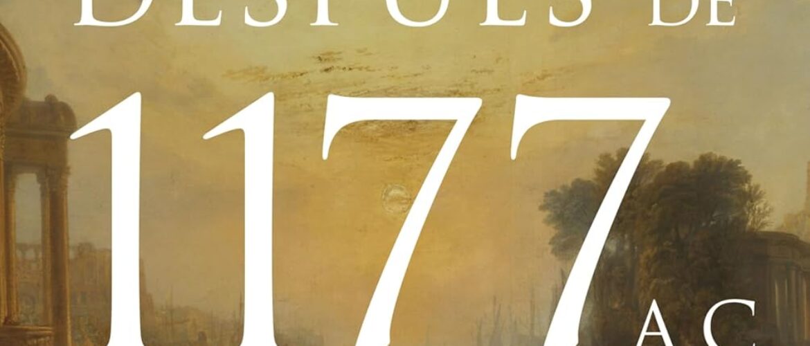 DESPUÉS DE 1177 A.C. LA SUPERVIVENCIA DE LAS CIVILIZACIONES –  Eric H. Cline