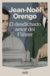EL DESDICHADO AMOR DEL FÜHRER – Jean-Noël Orengo