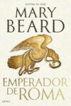 EMPERADOR DE ROMA: GOBERNAR EL IMPERIO ROMANO – Mary Beard