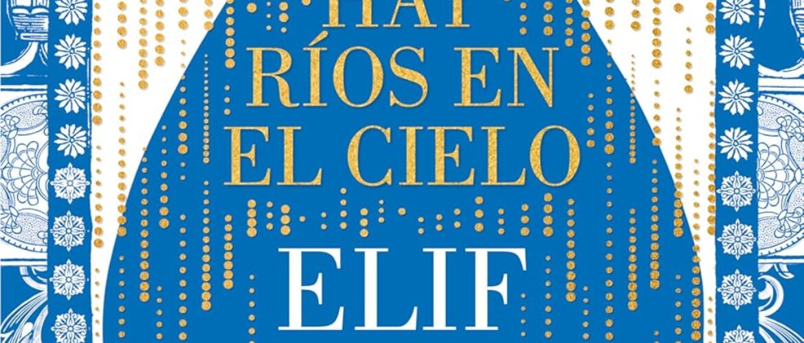 HAY RÍOS EN EL CIELO – Elif Shafak