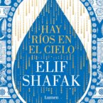 HAY RÍOS EN EL CIELO – Elif Shafak