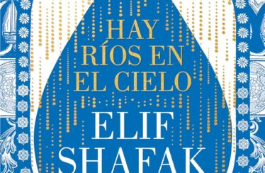 HAY RÍOS EN EL CIELO – Elif Shafak