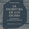 La escritura de los dioses. Descifrando la piedra de Rosetta de Edward Dolnick 