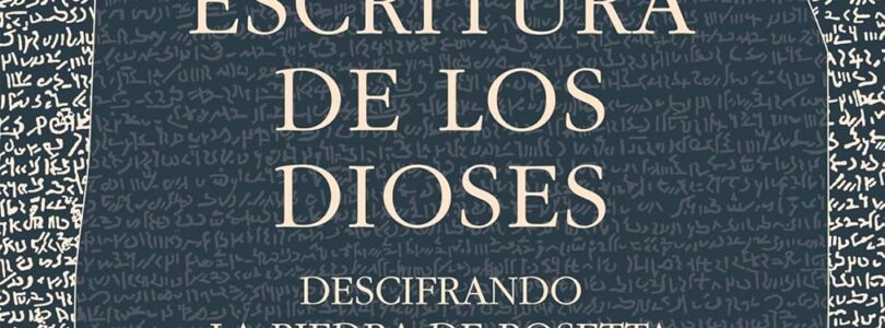 LA ESCRITURA DE LOS DIOSES. DESCIFRANDO LA PIEDRA DE ROSETTA – Edward Dolnick