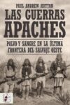 LAS GUERRAS APACHES. POLVO Y SANGRE EN LA ÚLTIMA FRONTERA DEL SALVAJE OESTE – Paul Andrew Hutton
