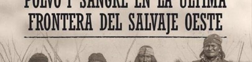 LAS GUERRAS APACHES. POLVO Y SANGRE EN LA ÚLTIMA FRONTERA DEL SALVAJE OESTE – Paul Andrew Hutton